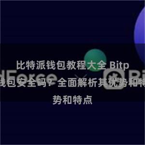 比特派钱包教程大全 Bitpie钱包安全吗？全面解析其优势和特点