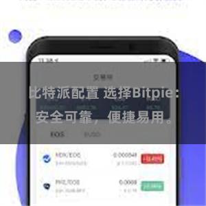 比特派配置 选择Bitpie：安全可靠，便捷易用。