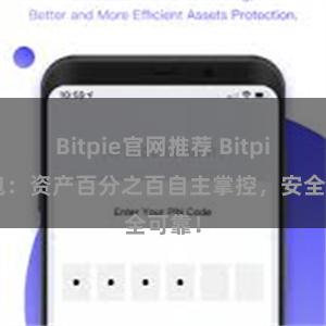 Bitpie官网推荐 Bitpie钱包：资产百分之百自主掌控，安全可靠！