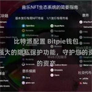 比特派配置 Bitpie钱包：强大的隐私保护功能，守护您的资产