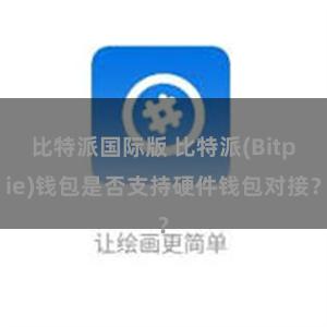 比特派国际版 比特派(Bitpie)钱包是否支持硬件钱包对接？