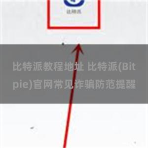 比特派教程地址 比特派(Bitpie)官网常见诈骗防范提醒