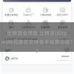 比特派全球版 比特派(Bitpie)钱包是否支持免手续费功能？