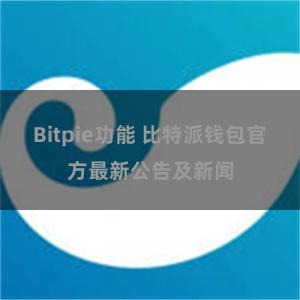 Bitpie功能 比特派钱包官方最新公告及新闻