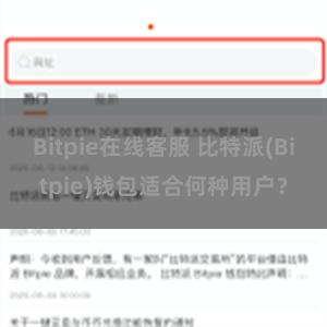 Bitpie在线客服 比特派(Bitpie)钱包适合何种用户？