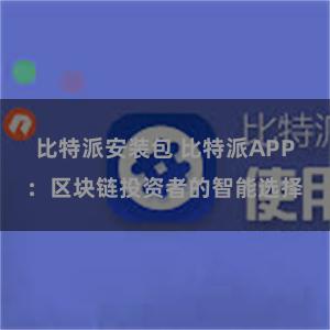 比特派安装包 比特派APP：区块链投资者的智能选择