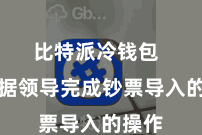 比特派冷钱包  并凭据领导完成钞票导入的操作