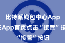 比特派钱包中心App  在App首页点击“接管”按钮
