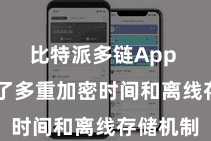 比特派多链App  其汲取了多重加密时间和离线存储机制