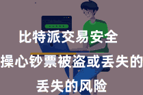 比特派交易安全  无需操心钞票被盗或丢失的风险
