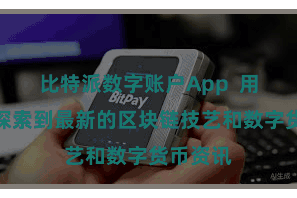 比特派数字账户App  用户不错探索到最新的区块链技艺和数字货币资讯
