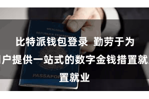 比特派钱包登录  勤劳于为用户提供一站式的数字金钱措置就业