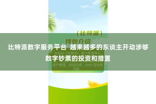 比特派数字服务平台  越来越多的东谈主开动涉够数字钞票的投资和措置