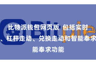 比特派钱包网页版  包括实时走动、杠杆走动、兑换走动和智能奉求功能